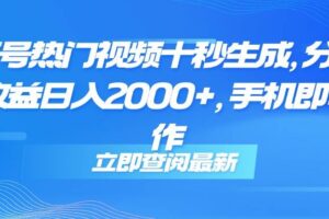 （14947期）视频号热门视频十秒生成，分成睡后收益日入2000+，手机即可操作