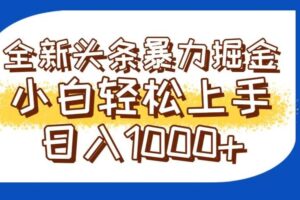 （14944期）今日头条全新暴利掘金玩法轻松生产爆文可矩阵操作日入1000+