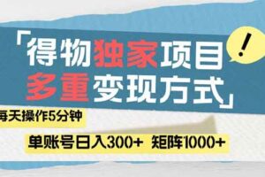 （14705期）得物流量主，通过流量赚取收益，简单操作5分钟，日入300+，矩阵轻松日…
