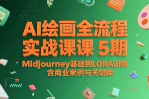 （15278期）AI绘画全流程实战课5期，Midjourney基础到LORA训练，含商业案例与关键词库