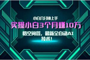 （15213期）最新自动AI技术！小白实操月入3万+，无门槛一分钟上手！