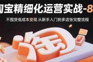 （15739期）淘宝精细化运营实战-8月：不囤货低成本变现 从新手入门到多店扩张完整流程