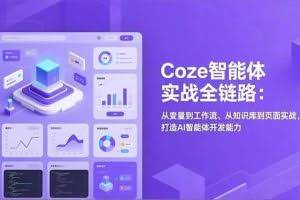 （17002期）Coze智能体实战全链路：从变量到工作流、从知识库到页面实战，打造AI智能体开发能力