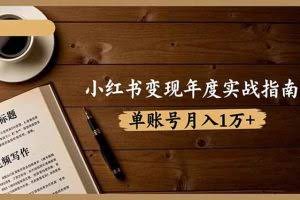 （16503期）小红书变现年度实战指南：7大变现方式/爆款标题/视频写作，单账号月入1万+