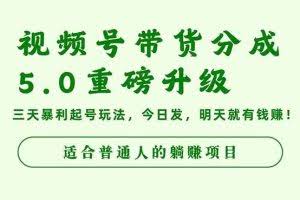 （16395期）视频号带货分成5.0重磅升级，三天暴利起号玩法，今日发，明天就有钱赚…