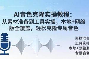 （18141期）AI音色克隆实操教程：从素材准备到工具实操，本地+网络版全覆盖，轻松克隆专属音色