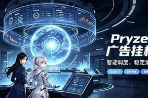 （21102期）Pryzen广告全自动挂机给自己一个交代，门槛低，零基础小白也可以快速上手