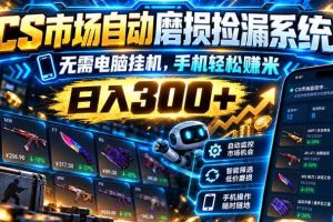 （21277期）CS市场自动磨损捡漏系统，无需电脑挂机，手机轻松赚米，日入300+